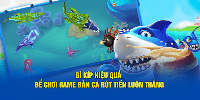 Bí kíp hiệu quả để chơi game bắn cá rút tiền luôn thắng